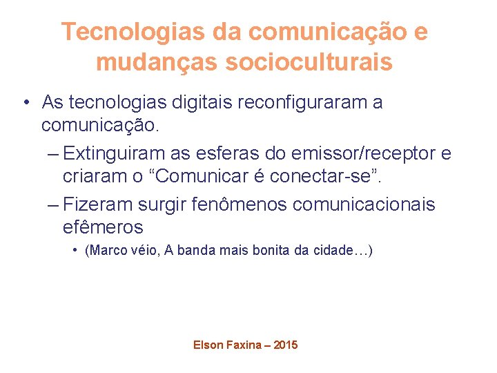 Tecnologias da comunicação e mudanças socioculturais • As tecnologias digitais reconfiguraram a comunicação. –