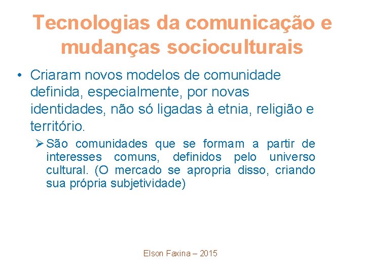 Tecnologias da comunicação e mudanças socioculturais • Criaram novos modelos de comunidade definida, especialmente,