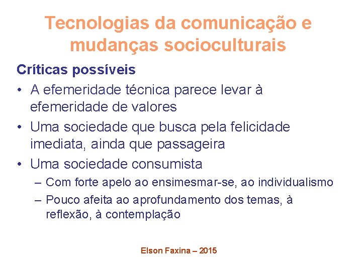 Tecnologias da comunicação e mudanças socioculturais Críticas possíveis • A efemeridade técnica parece levar