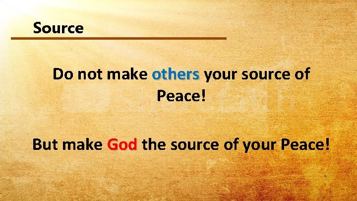 Source Do not make others your source of others Peace! But make God the