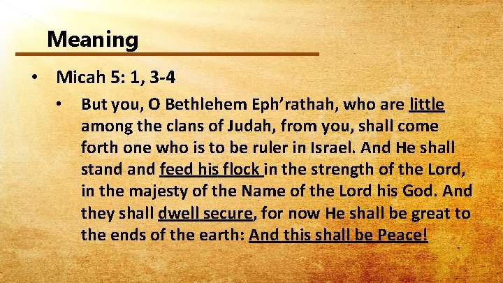 Meaning • Micah 5: 1, 3 -4 • But you, O Bethlehem Eph’rathah, who