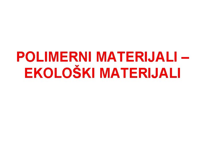 POLIMERNI MATERIJALI – EKOLOŠKI MATERIJALI 