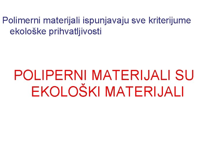 Polimerni materijali ispunjavaju sve kriterijume ekološke prihvatljivosti POLIPERNI MATERIJALI SU EKOLOŠKI MATERIJALI 