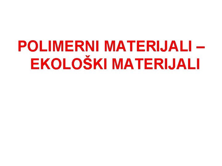 POLIMERNI MATERIJALI – EKOLOŠKI MATERIJALI 