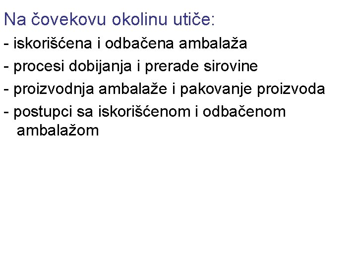 Na čovekovu okolinu utiče: - iskorišćena i odbačena ambalaža - procesi dobijanja i prerade