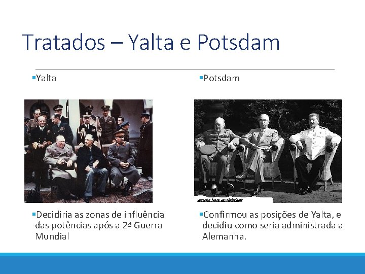 Tratados – Yalta e Potsdam Yalta Potsdam Decidiria as zonas de influência das potências