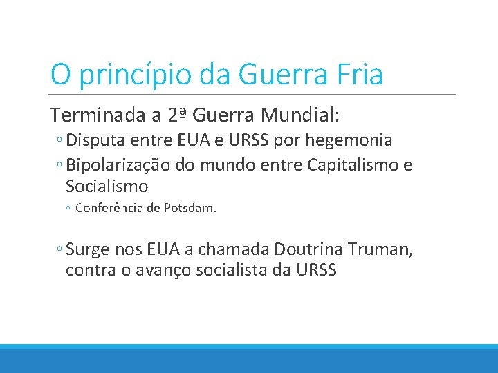 O princípio da Guerra Fria Terminada a 2ª Guerra Mundial: ◦ Disputa entre EUA