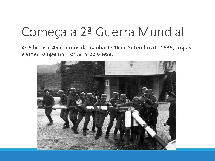 Começa a 2ª Guerra Mundial Às 5 horas e 45 minutos da manhã de