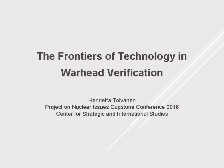 The Frontiers of Technology in Warhead Verification Henrietta Toivanen Project on Nuclear Issues Capstone The Frontiers of Technology in Warhead Verification Henrietta Toivanen Project on Nuclear Issues Capstone