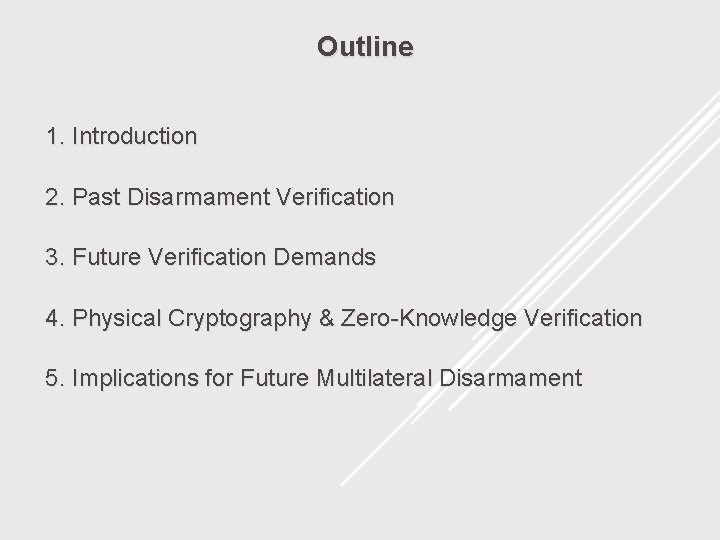 Outline 1. Introduction 2. Past Disarmament Verification 3. Future Verification Demands 4. Physical Cryptography