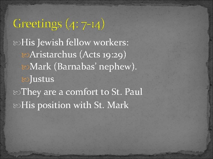 Greetings (4: 7 -14) His Jewish fellow workers: Aristarchus (Acts 19: 29) Mark (Barnabas’ Greetings (4: 7 -14) His Jewish fellow workers: Aristarchus (Acts 19: 29) Mark (Barnabas’