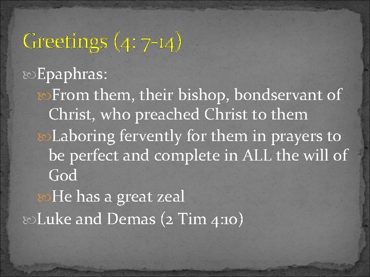 Greetings (4: 7 -14) Epaphras: From them, their bishop, bondservant of Christ, who preached Greetings (4: 7 -14) Epaphras: From them, their bishop, bondservant of Christ, who preached