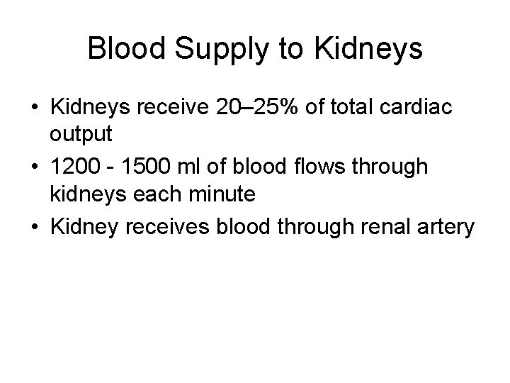 Blood Supply to Kidneys • Kidneys receive 20– 25% of total cardiac output •