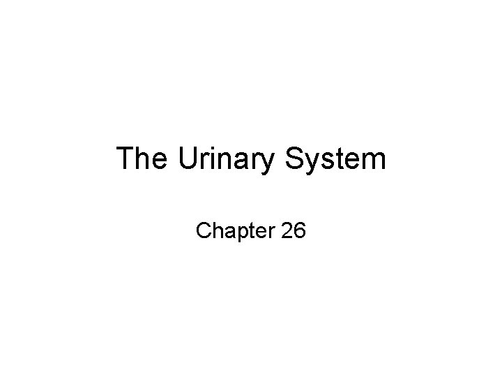 The Urinary System Chapter 26 