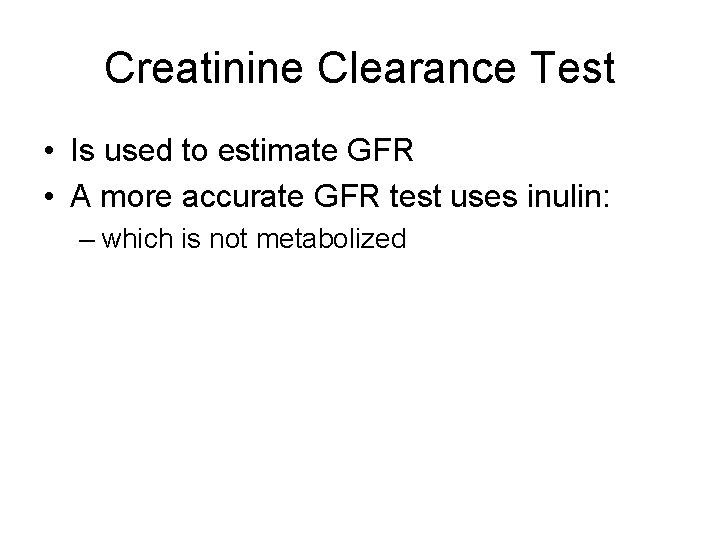 Creatinine Clearance Test • Is used to estimate GFR • A more accurate GFR