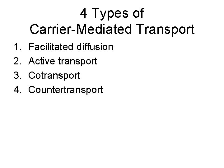 4 Types of Carrier-Mediated Transport 1. 2. 3. 4. Facilitated diffusion Active transport Countertransport
