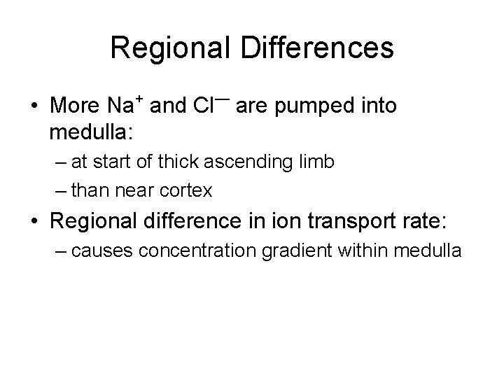 Regional Differences + — • More Na and Cl are pumped into medulla: –