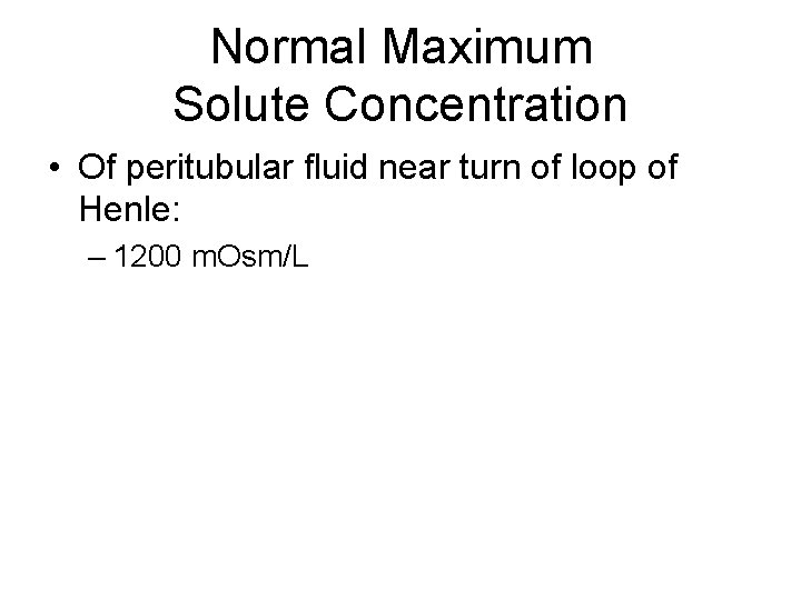 Normal Maximum Solute Concentration • Of peritubular fluid near turn of loop of Henle: