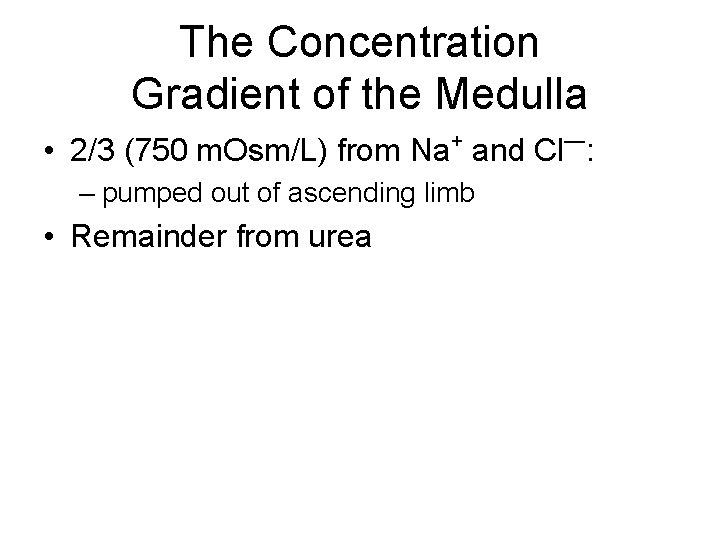 The Concentration Gradient of the Medulla + — • 2/3 (750 m. Osm/L) from