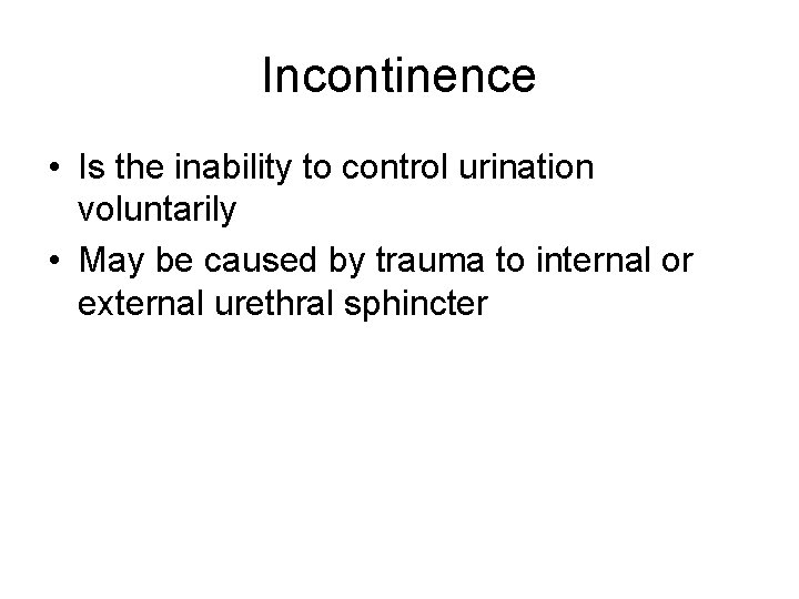Incontinence • Is the inability to control urination voluntarily • May be caused by