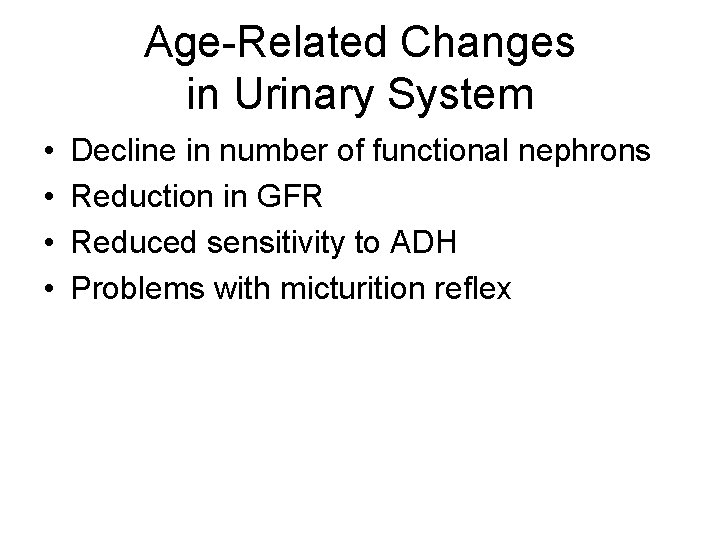 Age-Related Changes in Urinary System • • Decline in number of functional nephrons Reduction