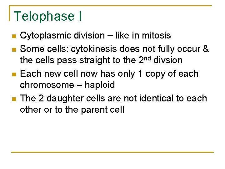 Telophase I n n Cytoplasmic division – like in mitosis Some cells: cytokinesis does