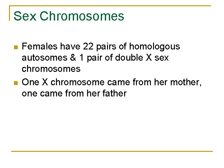 Sex Chromosomes n n Females have 22 pairs of homologous autosomes & 1 pair