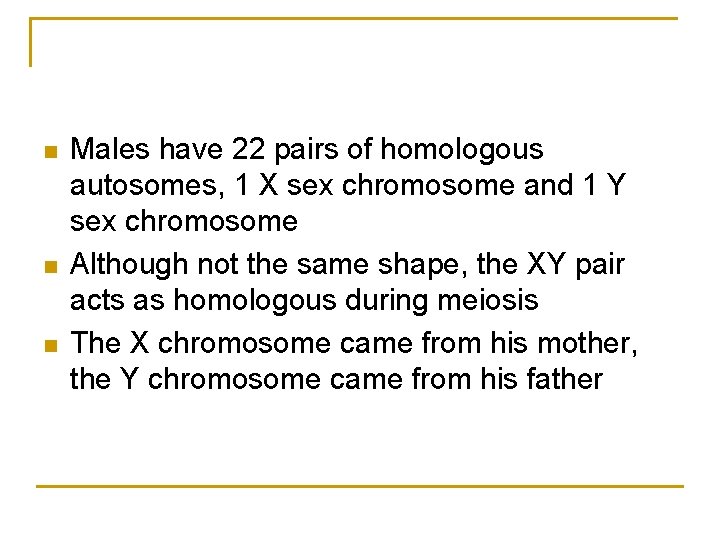 n n n Males have 22 pairs of homologous autosomes, 1 X sex chromosome