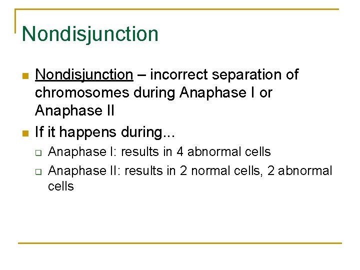 Nondisjunction n n Nondisjunction – incorrect separation of chromosomes during Anaphase I or Anaphase