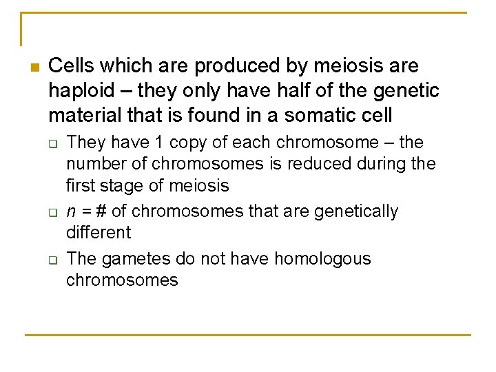 n Cells which are produced by meiosis are haploid – they only have half