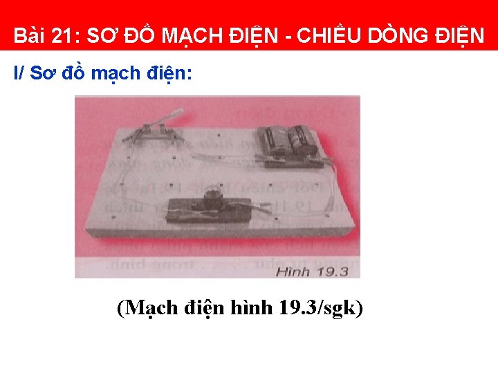 Bài 21: SƠ ĐỒ MẠCH ĐIỆN - CHIỀU DÒNG ĐIỆN I/ Sơ đồ mạch