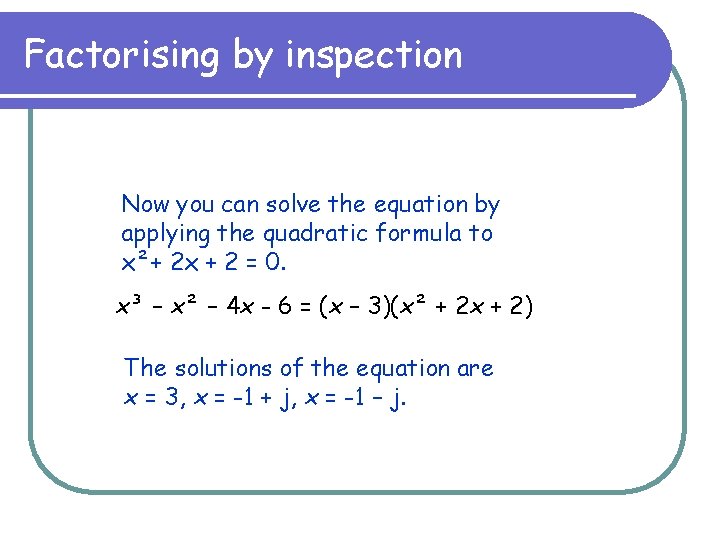 Factorising by inspection Now you can solve the equation by applying the quadratic formula