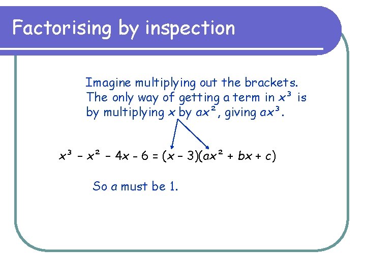 Factorising by inspection Imagine multiplying out the brackets. The only way of getting a