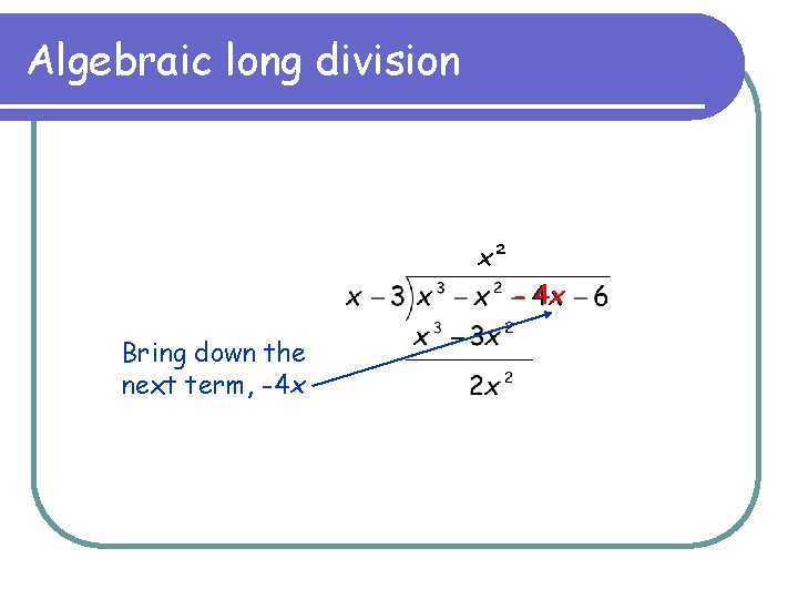 Algebraic long division x² - 4 x Bring down the next term, -4 x