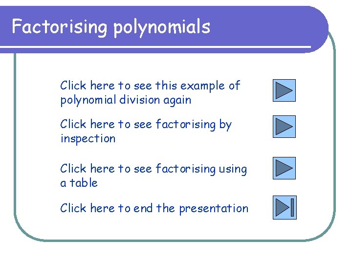 Factorising polynomials Click here to see this example of polynomial division again Click here