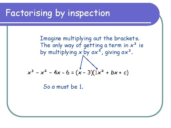 Factorising by inspection Imagine multiplying out the brackets. The only way of getting a
