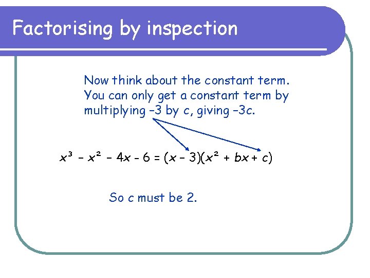 Factorising by inspection Now think about the constant term. You can only get a