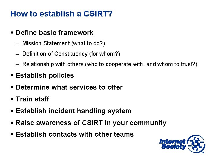 How to establish a CSIRT? § Define basic framework – Mission Statement (what to