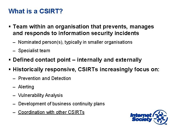 What is a CSIRT? § Team within an organisation that prevents, manages and responds