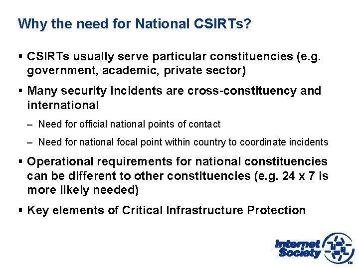 Why the need for National CSIRTs? § CSIRTs usually serve particular constituencies (e. g.