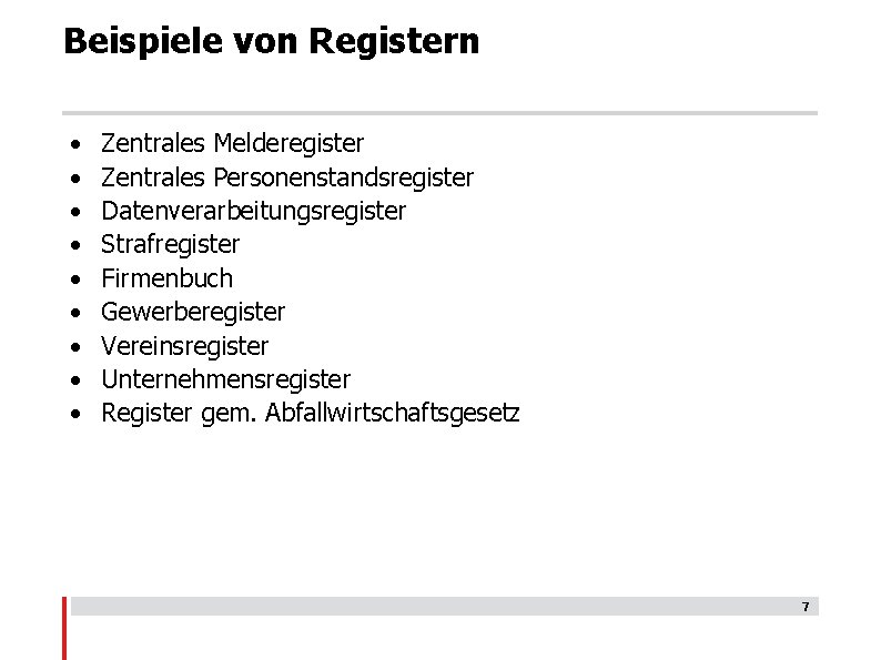 Beispiele von Registern • • • Zentrales Melderegister Zentrales Personenstandsregister Datenverarbeitungsregister Strafregister Firmenbuch Gewerberegister