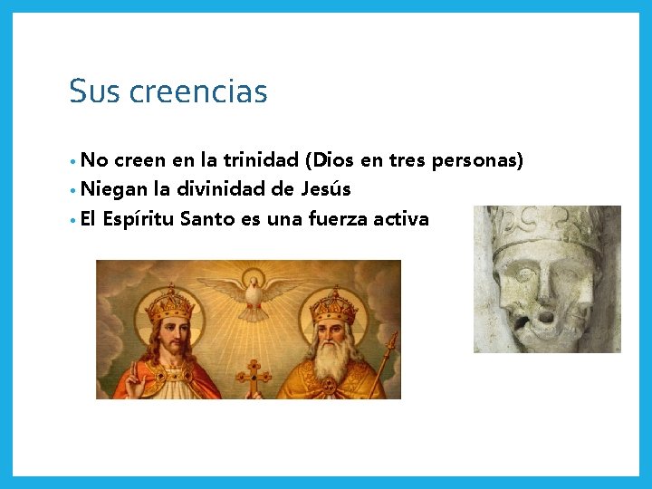 Sus creencias • No creen en la trinidad (Dios en tres personas) • Niegan