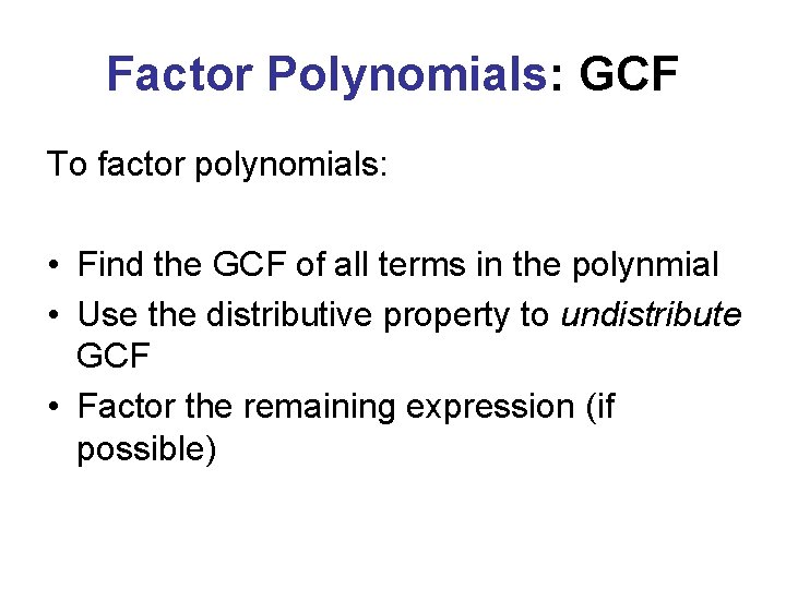 Factor Polynomials: GCF To factor polynomials: • Find the GCF of all terms in