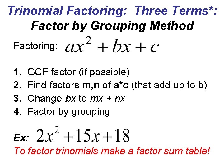 Trinomial Factoring: Three Terms*: Factor by Grouping Method Factoring: 1. 2. 3. 4. GCF