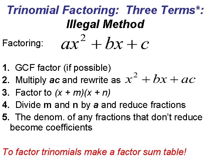 Trinomial Factoring: Three Terms*: Illegal Method Factoring: 1. 2. 3. 4. 5. GCF factor