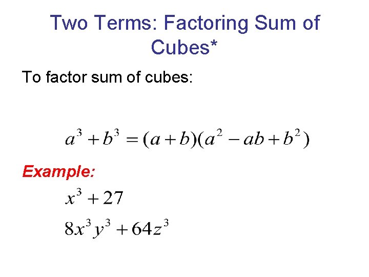 Two Terms: Factoring Sum of Cubes* To factor sum of cubes: Example: 