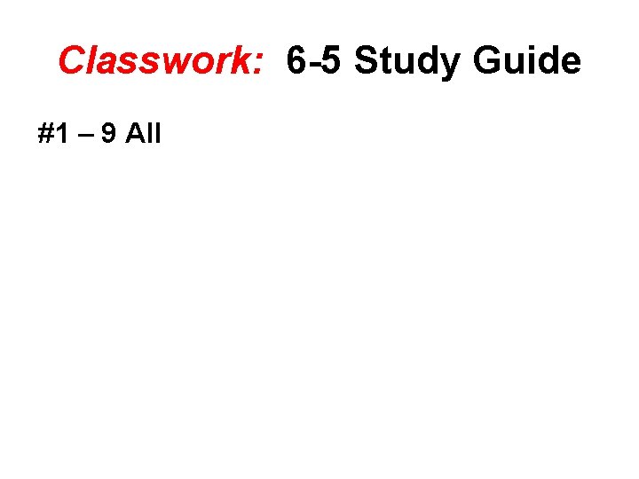 Classwork: 6 -5 Study Guide #1 – 9 All 