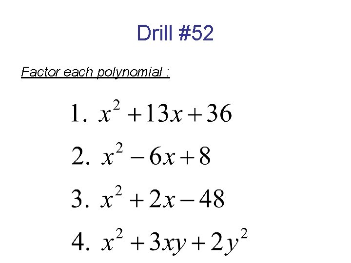 Drill #52 Factor each polynomial : 