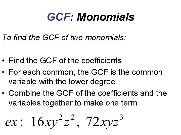 GCF: Monomials To find the GCF of two monomials: • Find the GCF of