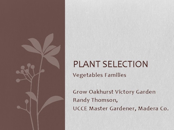 PLANT SELECTION Vegetables Families Grow Oakhurst Victory Garden Randy Thomson, UCCE Master Gardener, Madera